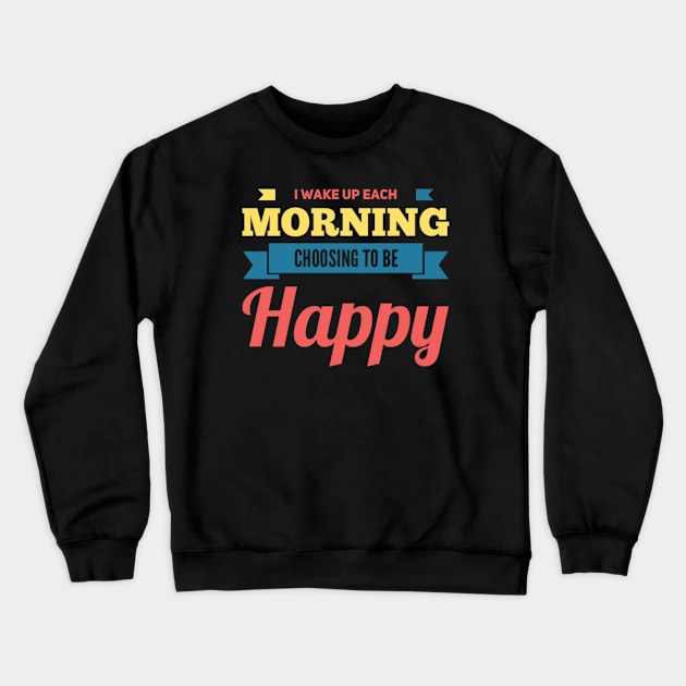 I wake up each morning choosing to be happy Crewneck Sweatshirt by BoogieCreates